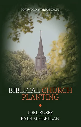 Biblical Church Planting by Kyle McClellan & Joel Busby