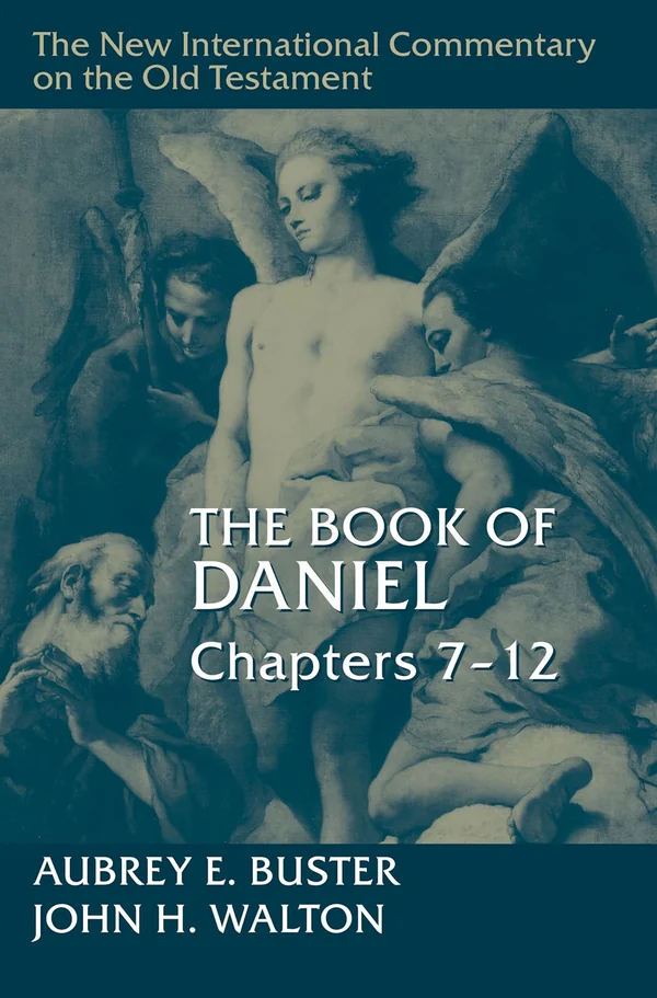 The Book of Daniel, Chapters 7-12 by Aubrey E. Buster & John H. Walton · New International Commentary on the Old Testament