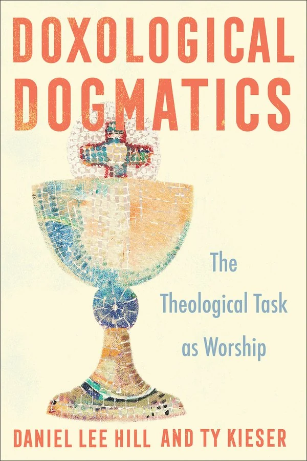 Doxological Dogmatics by Daniel Lee Hill, Ty Kieser