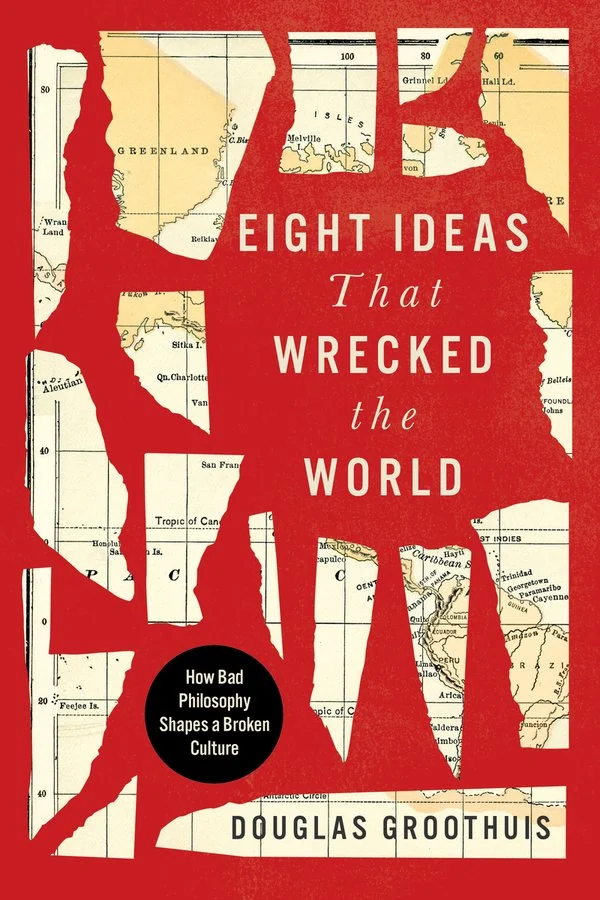 Eight Ideas That Wrecked the World by Douglas Groothuis