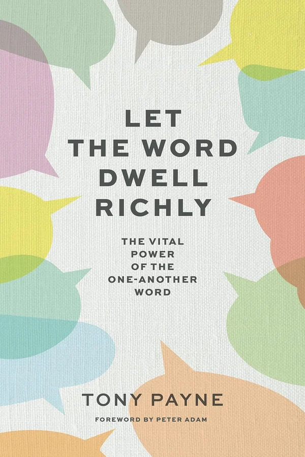 Let the Word Dwell Richly by Tony Payne