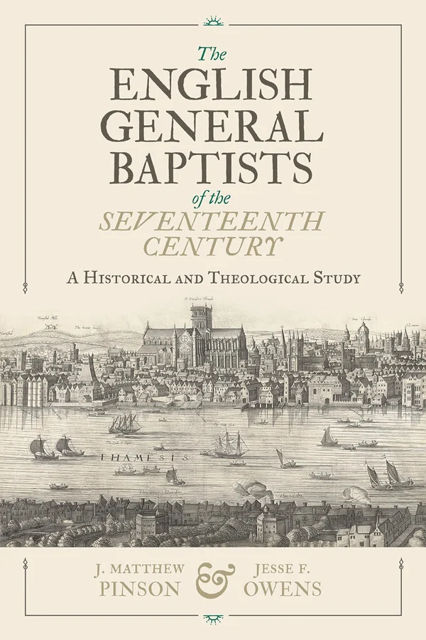 The English General Baptists of the Seventeenth Century by J. Matthew Pinson, W. Jackson Owens