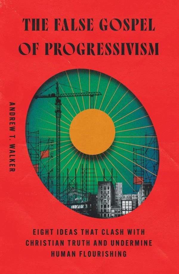 The False Gospel of Progressivism by Andrew T. Walker