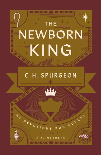 The Newborn King by C. H. Spurgeon, comp. J. A. Medders