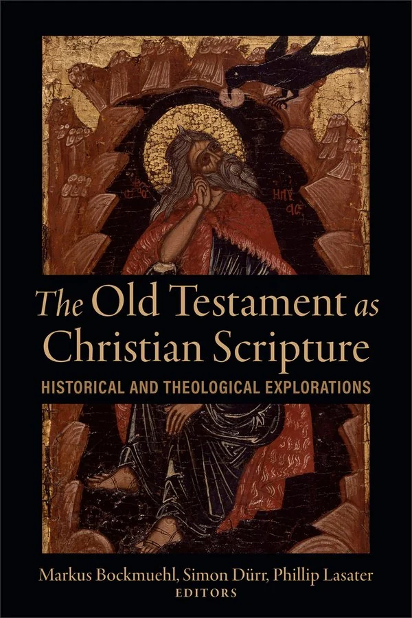 The Old Testament as Christian Scripture by Markus Bockmuehl, Phillip Lasater, Simon Dürr (eds.)
