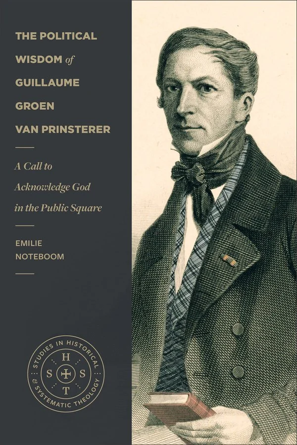 The Political Wisdom of Guillaume Groen van Prinsterer by Emilie Noteboom