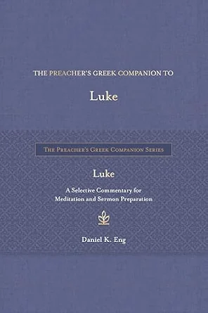 The Preacher's Greek Companion to Luke by Daniel K. Eng