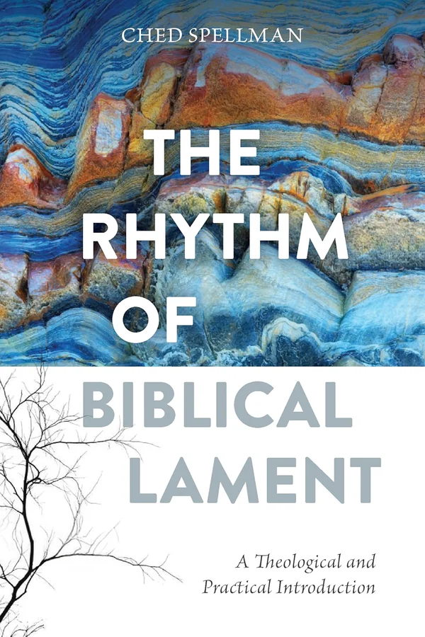 The Rhythm of Biblical Lament by Ched Spellman