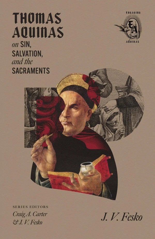 Thomas Aquinas on Sin, Salvation, and the Sacraments by J. V. Fesko